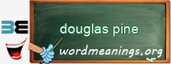 WordMeaning blackboard for douglas pine